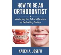 How to Be an Orthodontist: Mastering the Art and Science of Perfecting Smiles