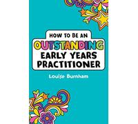 How to be an Outstanding Early Years Practitioner: A comprehensive guide to improving and developing your Early Years knowledge