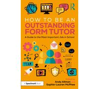 How to Be an Outstanding Form Tutor : A Guide to the Most Important Job in School