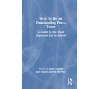 How to Be an Outstanding Form Tutor : A Guide to the Most Important Job in School