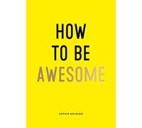 How To Be Awesome: Wise Words and Smart Ideas to Help You Win at Life