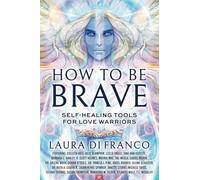 How to Be Brave: Self-Healing Tools for Love Warriors