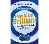 How to Be Brilliant : Change Your Ways in 90 days!