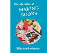 How to be Brilliant at Making Books (How to be brilliant at...)
