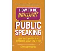 How to Be Brilliant at Public Speaking : Learn the six qualities of an inspiring speaker - step by step