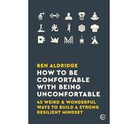 How to Be Comfortable with Being Uncomfortable: 43 Weird & Wonderful Ways to Build a Strong Resilient Mindset (0th New edition)