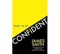 How to Be Confident: The No.1 Sunday Times Bestseller