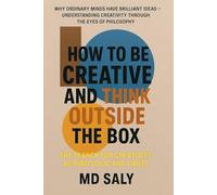 How to Be Creative and Think Outside the Box: The Search for Creativity Beyond Logic and Limits