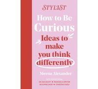 How to Be Curious : Ideas to make you think differently