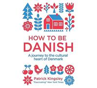 How to be Danish : A Journey to the Cultural Heart of Denmark