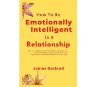 How to be Emotionally Intelligent in a Relationship: The most effective method to be Genuinely Wise in a Relationship & manage a mate with a low ... Nurturing Love and Understanding)