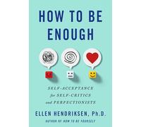How to Be Enough: Self-Acceptance for Self-Critics and Perfectionists