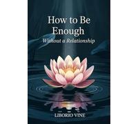 How to Be Enough Without a Relationship: Breaking Free from the Myth That Love Completes You