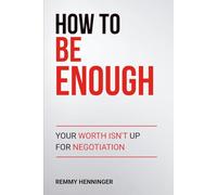 How to Be Enough: Your Worth Isn’t Up for Negotiation