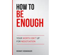 How to Be Enough: Your Worth Isn’t Up for Negotiation (From Low to COLOSSAL)