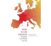 [How to Be French: Nationality in the Making since 1789] [By: Weil, Patrick] [December, 2008]