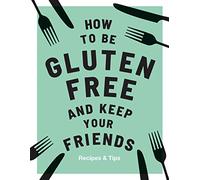 How to be Gluten-Free and Keep Your Friends: Recipes & Tips