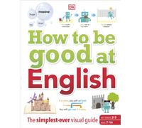 How to be Good at English, Ages 7-14 (Key Stages 2-3) : The Simplest-ever Visual Guide
