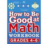 How to Be Good at Math Workbook, Grades 4-6: The Simplestâ "Ever Visual Workbook (DK How to Be Good at)