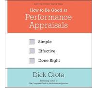 How to Be Good at Performance Appraisals: Simple, Effective, Done Right