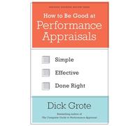 How to Be Good at Performance Appraisals: Simple, Effective, Done Right