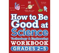 How to Be Good at Science, Technology and Engineering Workbook, Grades 2-5: Technology & Engineering (DK How to Be Good at)