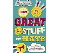 [ HOW TO BE GREAT AT THE STUFF YOU HATE THE STRAIGHT-TALKING GUIDE TO NETWORKING, PERSUADING AND SELLING BY DAVIES, NICK](AUTHOR)PAPERBACK