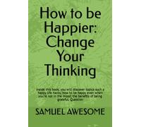 How to be Happier: Change Your Thinking: Inside this book, you will discover topics such a happy life hacks; how to be happy even when you're not in the mood; the benefits of being grateful. Question