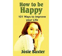 How to be Happy: 101 Ways to Improve your Life
