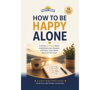 How to Be Happy Alone: A Gentle 15-Minute Reset to Enjoy Your Own Company, Overcome Loneliness, and Build a Life That Feels Full (Happy Mind Reset Guides)