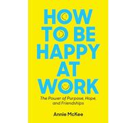 How to Be Happy at Work: The Power of Purpose, Hope, and Friendship (Harvard Business Review Book Series)