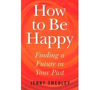 How to Be Happy: Finding a Future in Your Past