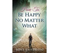 How To Be Happy No Matter What