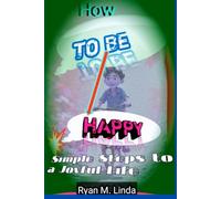 How to be Happy: Simple Steps to a Joyful Life