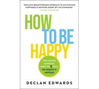 How To Be Happy: Stop Chasing Happiness, Learn the 5 Skills to Create It Instead