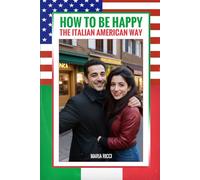How to Be Happy the Italian American Way: A Guide to Lifelong Happiness and Fulfillment