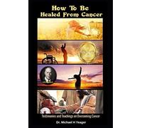 How To Be Healed From Cancer: Testimonies & Teachings On Overcoming Cancer