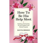 How to Be His Help Meet: Building a Partnership of Love, Support, and Shared Purpose