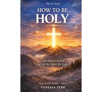 HOW TO BE HOLY: The Biblical Path to a Life Set Apart for God (How to Live Series)