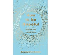 How to Be Hopeful: Your Toolkit to Rediscover Hope and Help Create a Kinder World