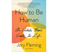 How to Be Human: An Autistic Man's Guide to Life (An Inspiring Memoir)