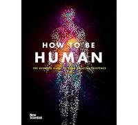 How to Be Human: The Ultimate Guide to Your Amazing Existence