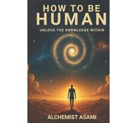 How To Be Human: Unlock The Knowledge Within
