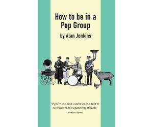How to be in a Pop Group: “Not only is Jenkins’ text genuinely informative about the rudiments of writing and recording pop, he also gets in several laughs per line” - New Musical Express