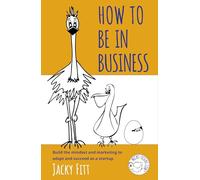 How to Be in Business: Build the mindset and marketing to adapt and succeed as a startup.