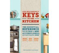 How to Be in the Kitchen: The Essential Reference for Becoming a More Accomplished, Adventurous Cook