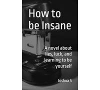 How to be Insane: A novel about lies, luck, and learning to be yourself