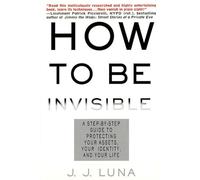 How to Be Invisible: A Step-By-Step Guide to Protecting Your Assets, Your Identity, and Your Life