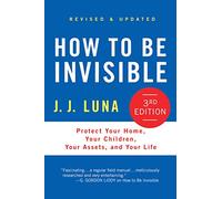How to Be Invisible: Protect Your Home, Your Children, Your Assets, and Your Life