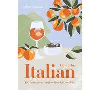 How to Be Italian : Eat, drink, dress, travel and love La Dolce Vita